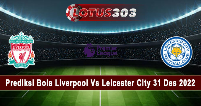 Prediksi Bola Liverpool Vs Leicester City 31 Des 2022