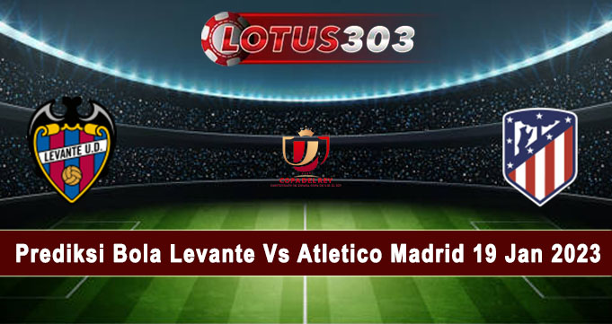 Prediksi Bola Levante Vs Atletico Madrid 19 Jan 2023