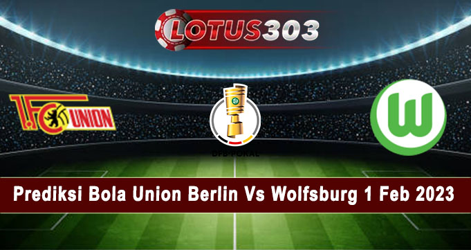Prediksi Bola Union Berlin Vs Wolfsburg 1 Feb 2023