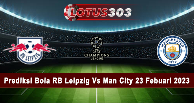 Prediksi Bola RB Leipzig Vs Man City 23 Febuari 2023