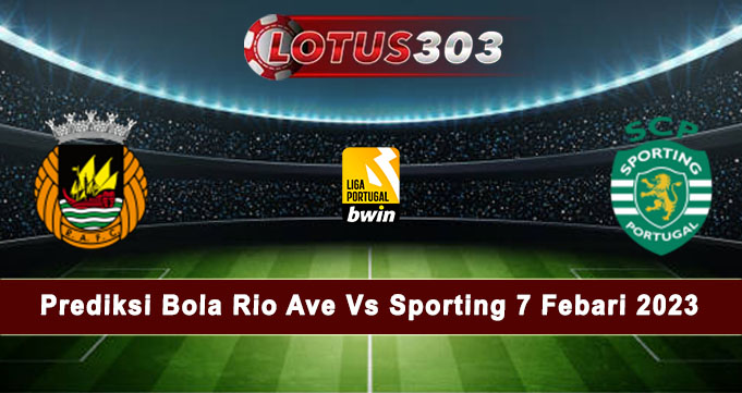 Prediksi Bola Rio Ave Vs Sporting 7 Febari 2023