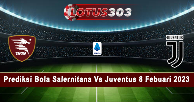 Prediksi Bola Salernitana Vs Juventus 8 Febuari 2023