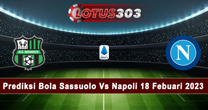 Prediksi Bola Sassuolo Vs Napoli 18 Febuari 2023