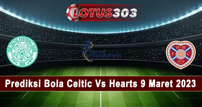 Prediksi Bola Celtic Vs Hearts 9 Maret 2023