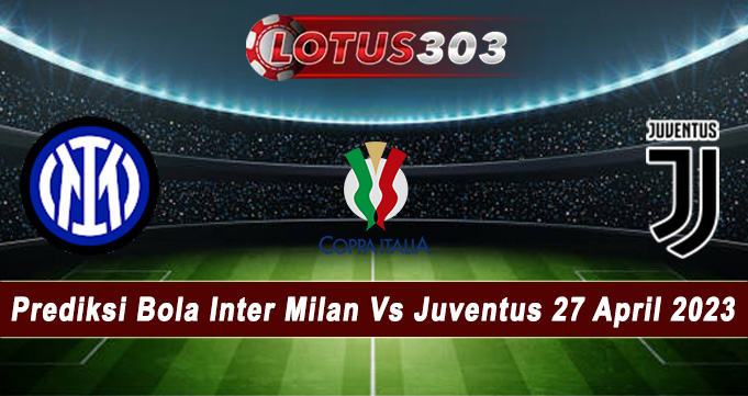 Prediksi Bola Inter Milan Vs Juventus 27 April 2023