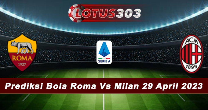 Prediksi Bola Roma Vs Milan 29 April 2023