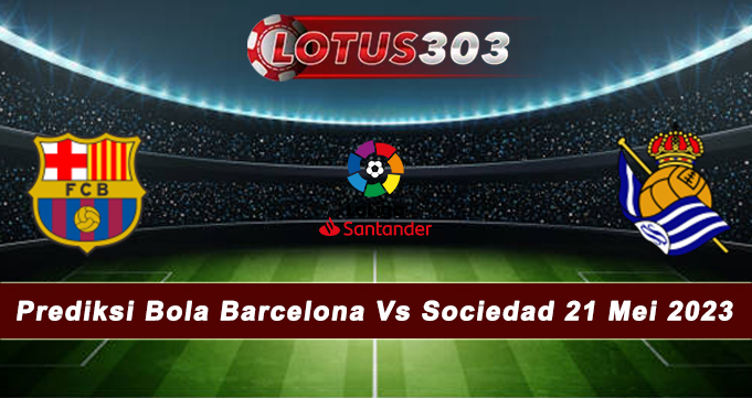 Prediksi Bola Barcelona Vs Sociedad 21 Mei 2023