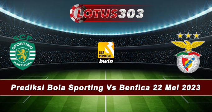 Prediksi Bola Sporting Vs Benfica 22 Mei 2023