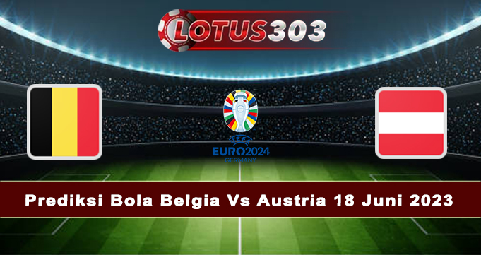 Prediksi Bola Belgia Vs Austria 18 Juni 2023