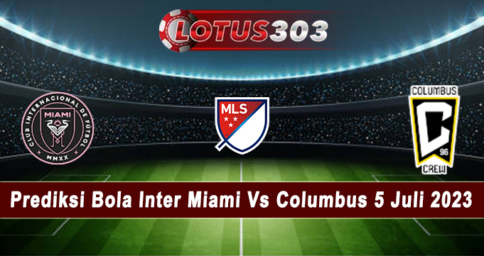 Prediksi Bola Inter Miami Vs Columbus 5 Juli 2023