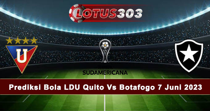 Prediksi Bola LDU Quito Vs Botafogo 7 Juni 2023