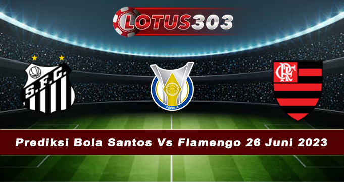 Prediksi Bola Santos Vs Flamengo 26 Juni 2023