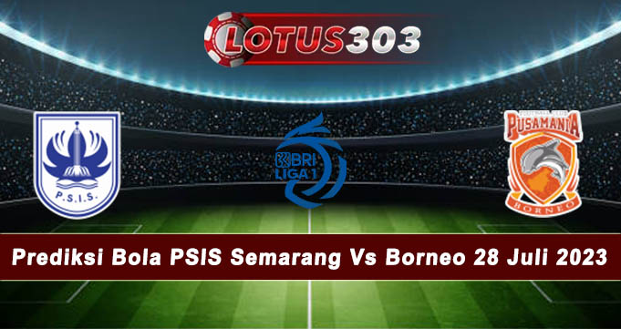 Prediksi Bola PSIS Semarang Vs Borneo 28 Juli 2023