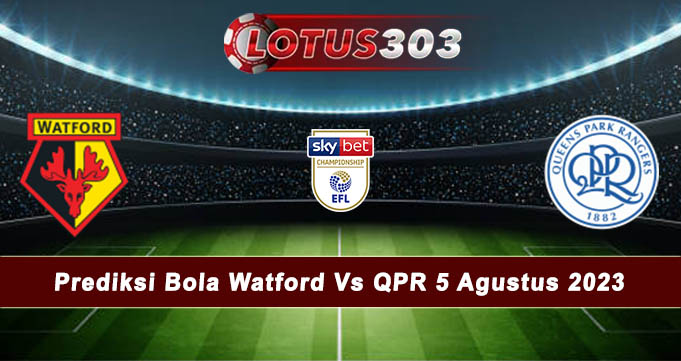 Prediksi Bola Watford Vs QPR 5 Agustus 2023