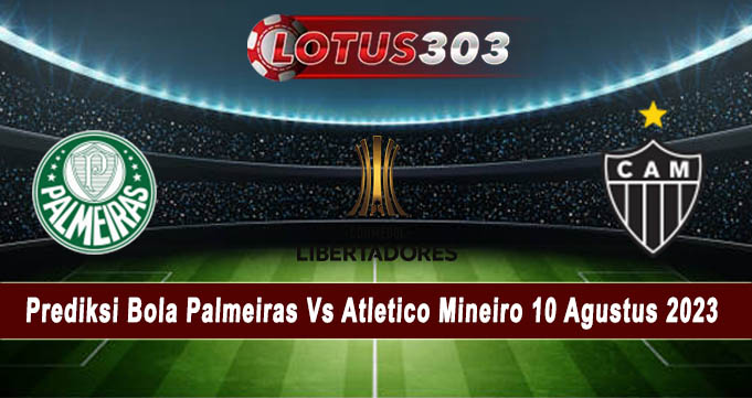 Prediksi Bola Palmeiras Vs Atletico Mineiro 10 Agustus 2023