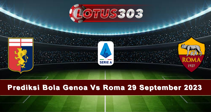 Prediksi Bola Genoa Vs Roma 29 September 2023