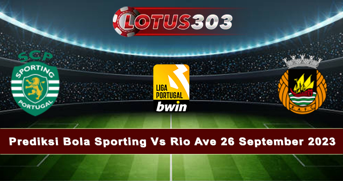 Prediksi Bola Sporting Vs Rio Ave 26 September 2023