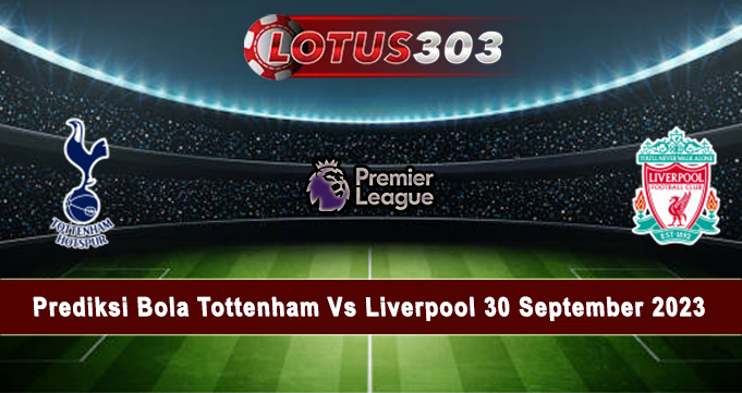 Prediksi Bola Tottenham Vs Liverpool 30 September 2023