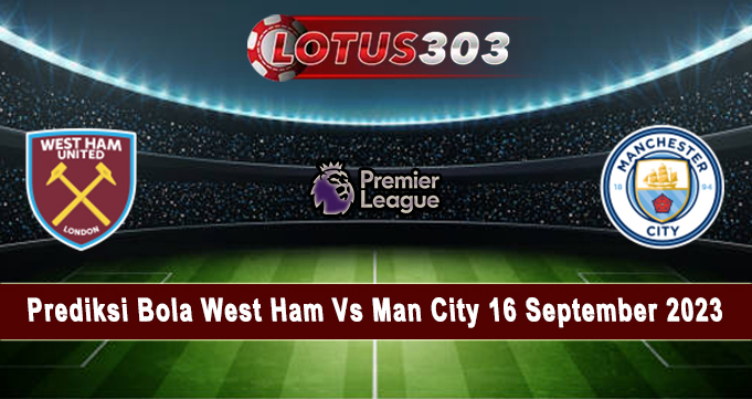 Prediksi Bola West Ham Vs Man City 16 September 2023