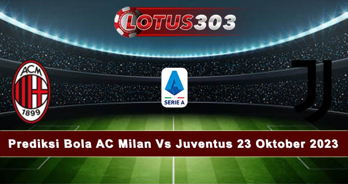 Prediksi Bola AC Milan Vs Juventus 23 Oktober 2023