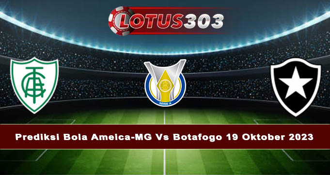 Prediksi Bola Ameica-MG Vs Botafogo 19 Oktober 2023
