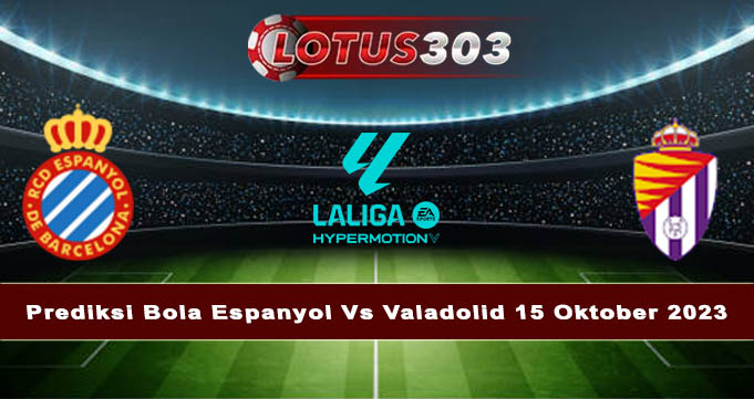 Prediksi Bola Espanyol Vs Valladolid 15 Oktober 2023