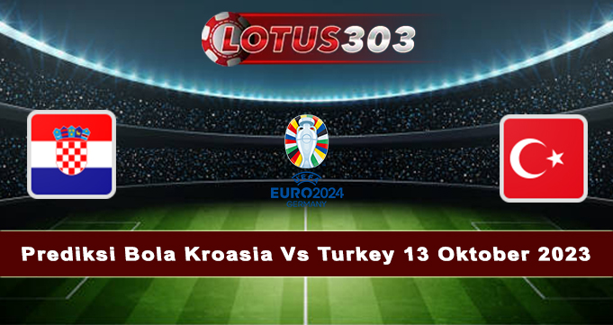 Prediksi Bola Kroasia Vs Turkey 13 Oktober 2023