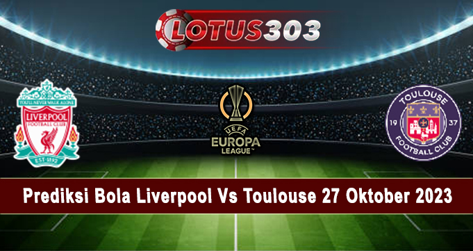 Prediksi Bola Liverpool Vs Toulouse 27 Oktober 2023