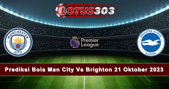 Prediksi Bola Man City Vs Brighton 21 Oktober 2023