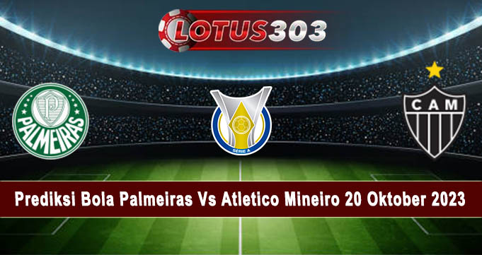 Prediksi Bola Palmeiras Vs Atletico Mineiro 20 Oktober 2023