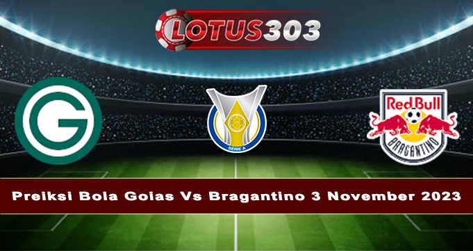 Preiksi Bola Goias Vs Bragantino 3 November 2023