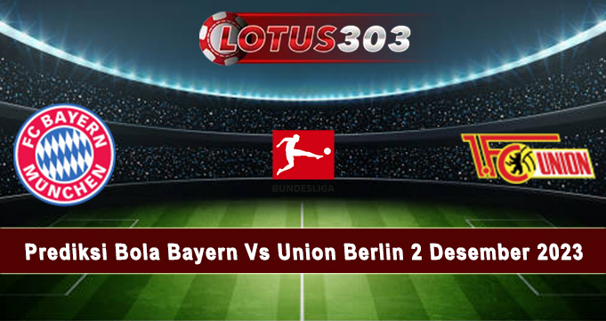 Prediksi Bola Bayern Vs Union Berlin 2 Desember 2023