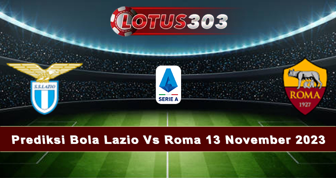 Prediksi Bola Lazio Vs Roma 13 November 2023