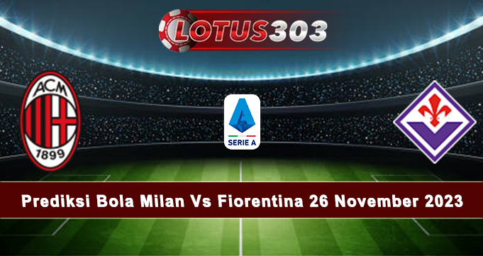 Prediksi Bola Milan Vs Fiorentina 26 November 2023