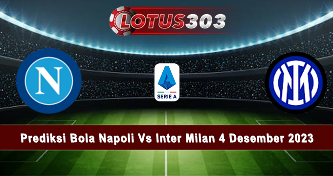 Prediksi Bola Napoli Vs Inter Milan 4 Desember 2023