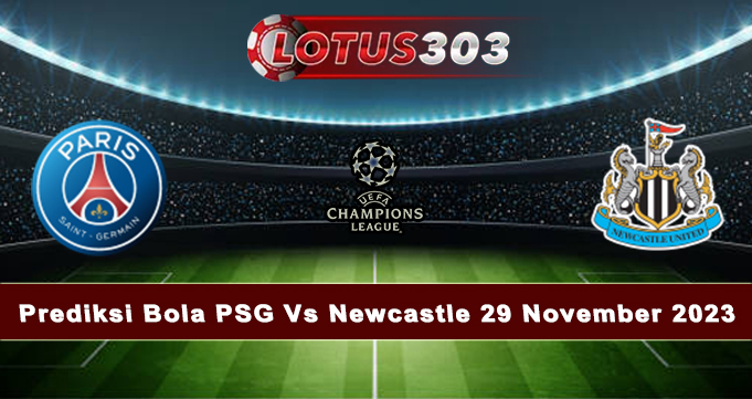 Prediksi Bola PSG Vs Newcastle 29 November 2023