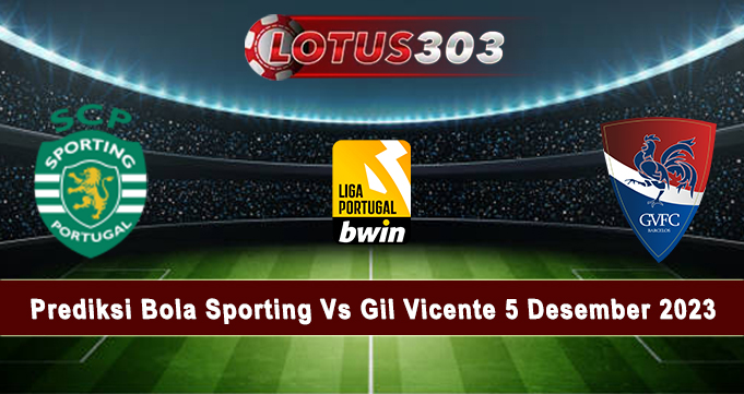 Prediksi Bola Sporting Vs Gil Vicente 5 Desember 2023