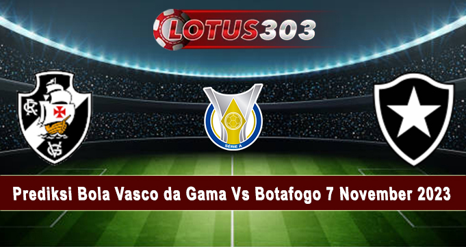 Prediksi Bola Vasco da Gama Vs Botafogo 7 November 2023