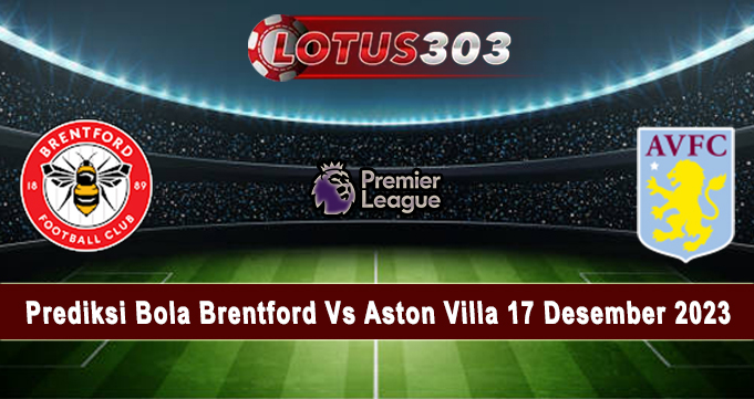 Prediksi Bola Brentford Vs Aston Villa 17 Desember 2023