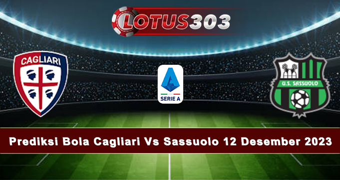 Prediksi Bola Cagliari Vs Sassuolo 12 Desember 2023