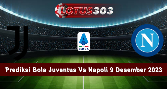 Prediksi Bola Juventus Vs Napoli 9 Desember 2023