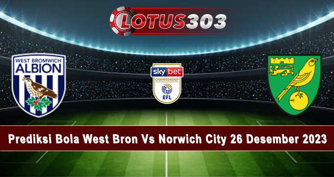 Prediksi Bola West Brom Vs Norwich City 26 Desember 2023