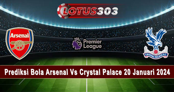 Prediksi Bola Arsenal Vs Crystal Palace 20 Januari 2024