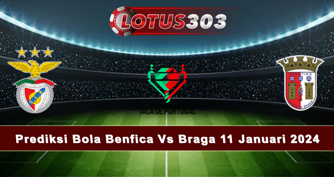 Prediksi Bola Benfica Vs Braga 11 Januari 2024