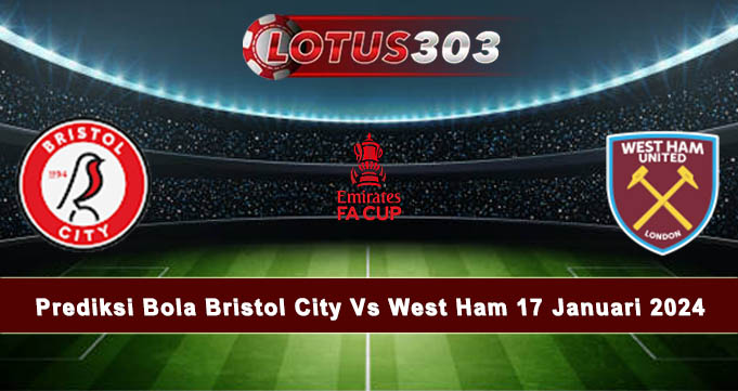 Prediksi Bola Bristol City Vs West Ham 17 Januari 2024