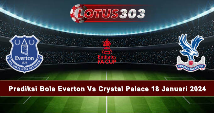Prediksi Bola Everton Vs Crystal Palace 18 Januari 2024