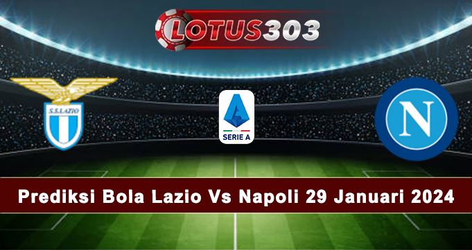 Prediksi Bola Lazio Vs Napoli 29 Januari 2024
