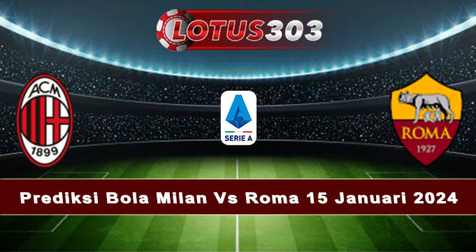Prediksi Bola Milan Vs Roma 15 Januari 2024