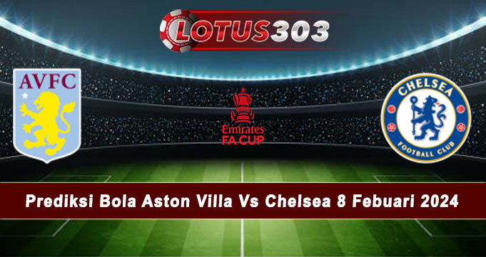 Prediksi Bola Aston Villa Vs Chelsea 8 Febuari 2024