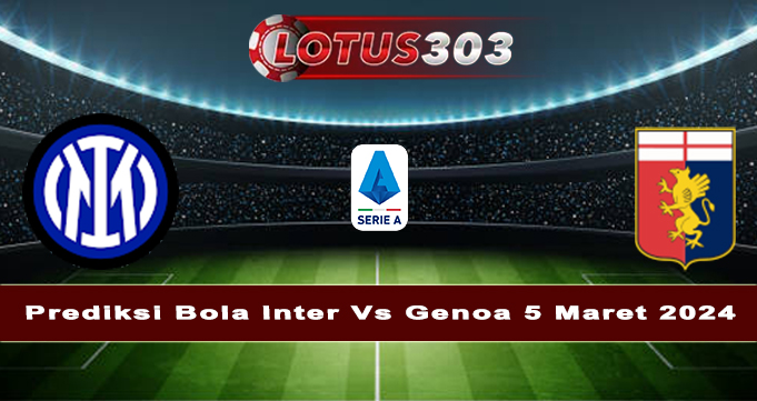 Prediksi Bola Inter Vs Genoa 5 Maret 2024